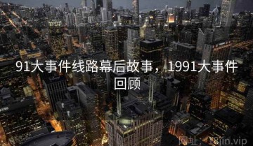 91大事件线路幕后故事，1991大事件回顾