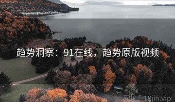 趋势洞察：91在线，趋势原版视频