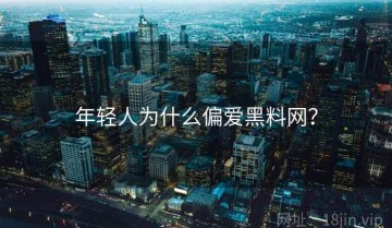 年轻人为什么偏爱黑料网？