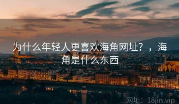 为什么年轻人更喜欢海角网址？，海角是什么东西