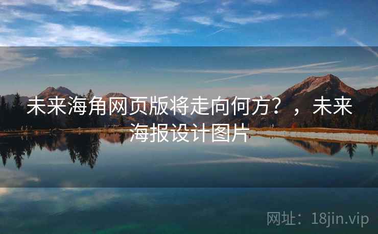 未来海角网页版将走向何方？，未来海报设计图片