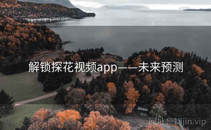 解锁探花视频app——未来预测 解锁探花视频app——未来预测